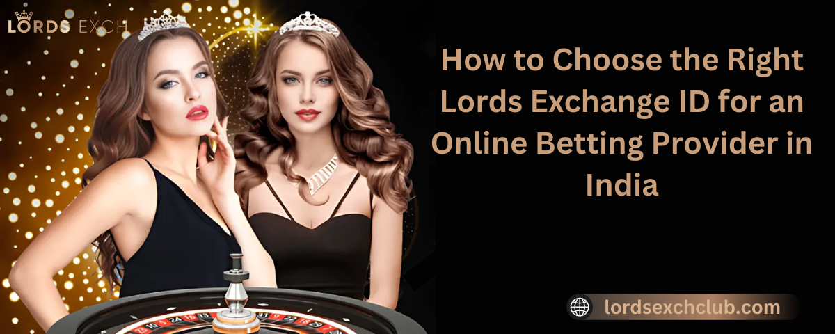 How to Choose the Right Lords Exchange ID for an Online Betting Provider in India