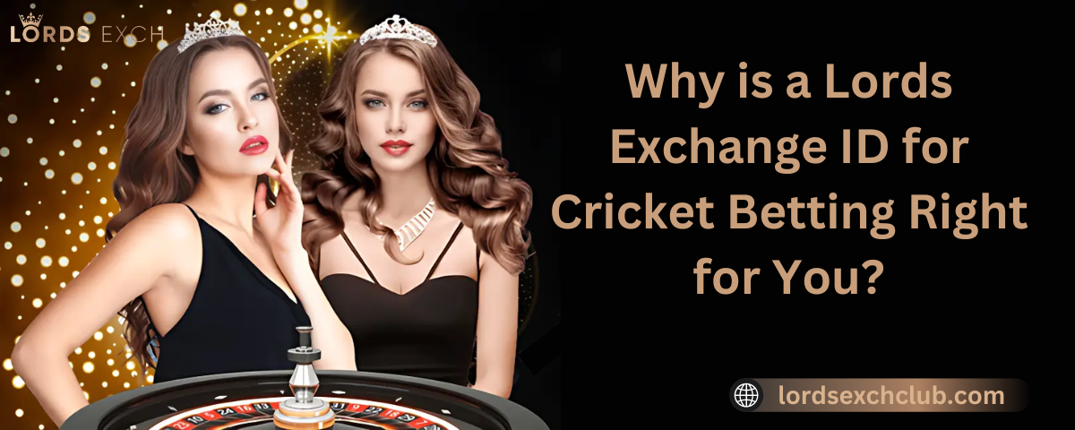 Why is a Lords Exchange ID for Cricket Betting Right for You?